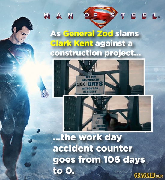 MAN As General Zod slams Clark Kent against a construction project... THIS J0B RAS WORKED 106 DAYS WITHOUT AN ACCIDENT BAS O ...the work day accident