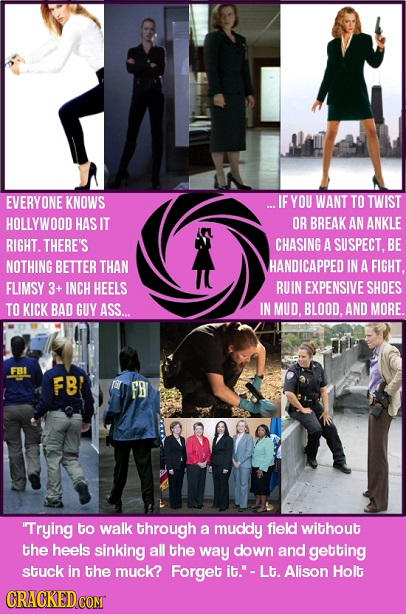 EVERYONE KNOWS IF YOU WANT TO TWIST HOLLYWOOD HAS IT OR BREAK AN ANKLE RIGHT. THERE'S CHASING A SUSPECT. BE NOTHING BETTER THAN HANDICAPPED IN A FIGHT