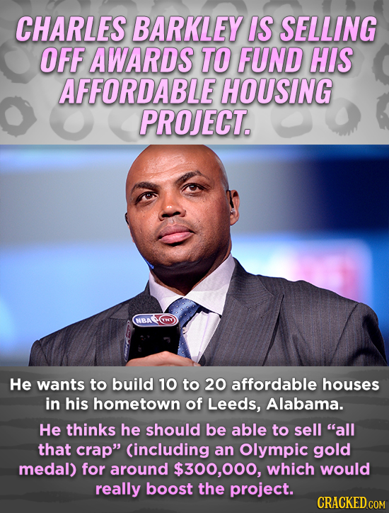 CHARLES BARKLEY IS SELLING OFF AWARDS TO FUND HIS AFFORDABLE HOUSING PROJECT. He wants to build 10 to 20 affordable houses in his hometown of Leeds, A