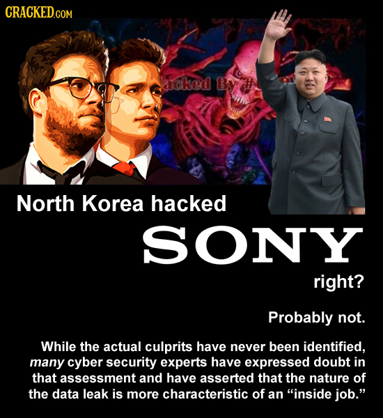 CRACKEDcO acked By North Korea hacked SONY right? Probably not. While the actual culprits have never been identified, many cyber security experts have