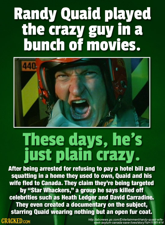 Randy Quaid played the crazy guy in a bunch of movies. 440 These days, he's just plain crazy. After being arrested for refusing to pay a hotel bill an