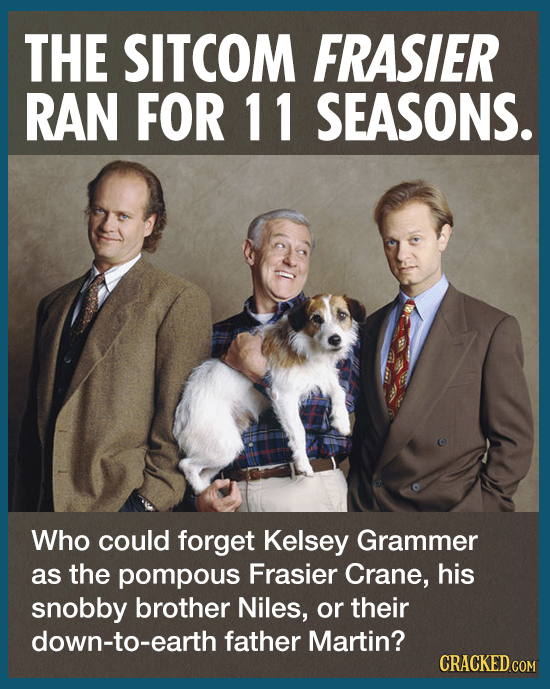 THE SITCOM FRASIER RAN FOR 11 SEASONS. Who could forget Kelsey Grammer as the pompous Frasier Crane, his snobby brother Niles, or their down-to-earth