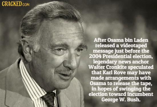 After Osama bin Laden released a videotaped message just before the 2004 Presidential election, legendary news anchor Walter Cronkite speculated that