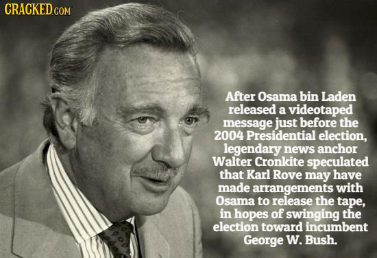 After Osama bin Laden released a videotaped message just before the 2004 Presidential election, legendary news anchor Walter Cronkite speculated that 
