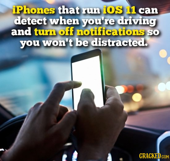 iPhones that run iOS 11 can detect when you're driving and turn off notifications So you won't be distracted.