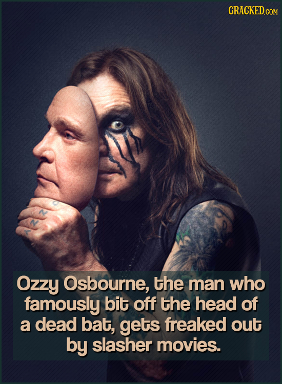 CRACKEDcO Ozzy Osbourne, the man who famously bit off the head of a dead bat, gets freaked out by slasher movies.