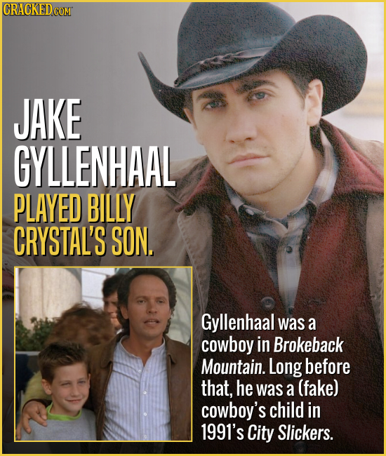 CRACKED COM JAKE GYLLENHAAL PLAYED BILLY CRYSTAL'S SON. Gyllenhaal was a cowboy in Brokeback Mountain. Long before that, he was a (fake) cowboy's chil