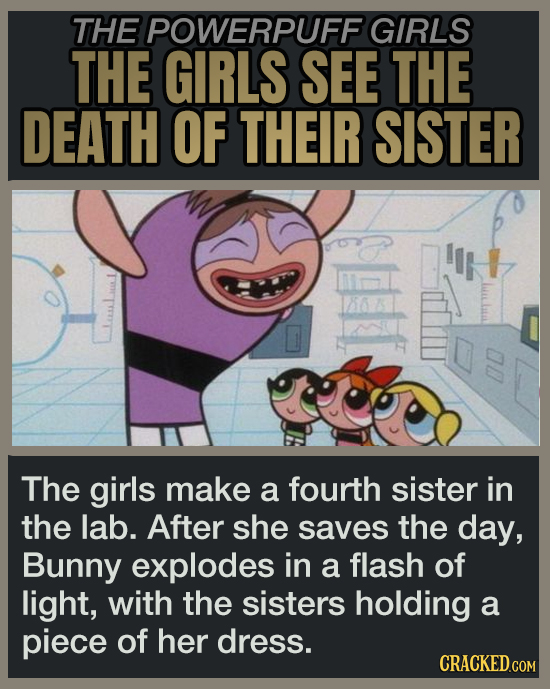 THE POWERPUFF GIRLS THE GIRLS SEE THE DEATH OF THEIR SISTER 00 The girls make a fourth sister in the lab. After she saves the day, Bunny explodes in a flash of light, with the sisters holding a piece of her dress.