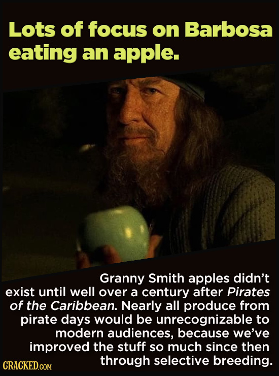 21 Details That Movies And TV Shows Got Exactly Wrong - Granny Smith apples didn’t
exist until well over a century after Pirates of the Caribbean. Ne