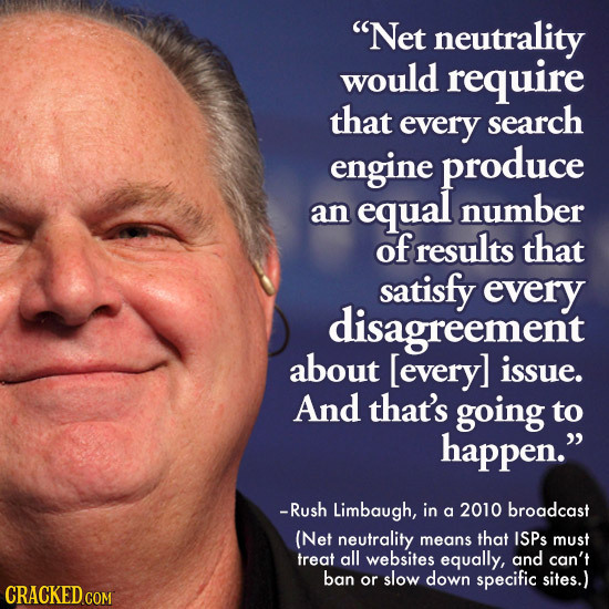 Net neutrality would require that every search engine produce an equal number of results that satisfy every disagreement about issue. And tha