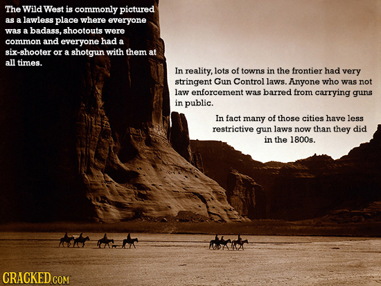 The Wild West is commonly pictured as a lawless place where everyone was a badass, shootouts were common and everyone had a six-shooter or a shotgun w