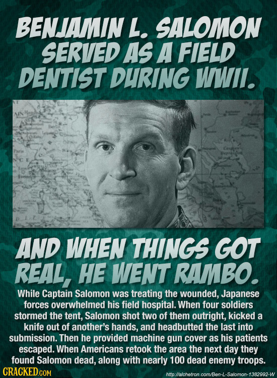 BENJAMIN L. SALOMON SERVED As A FIELD DENTIST DURING WIWII. AND WHEN THINGS GOT REAL, HE WENT RAMBO. While Captain Salomon was treating the wounded, J