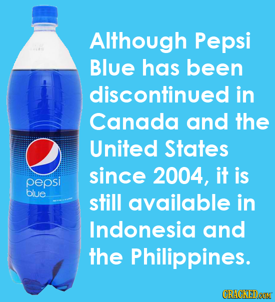 Although Pepsi Blue has been discontinued in Canada and the United States since 2004, it is pepsi blue. still available in Indonesia and the Philippin