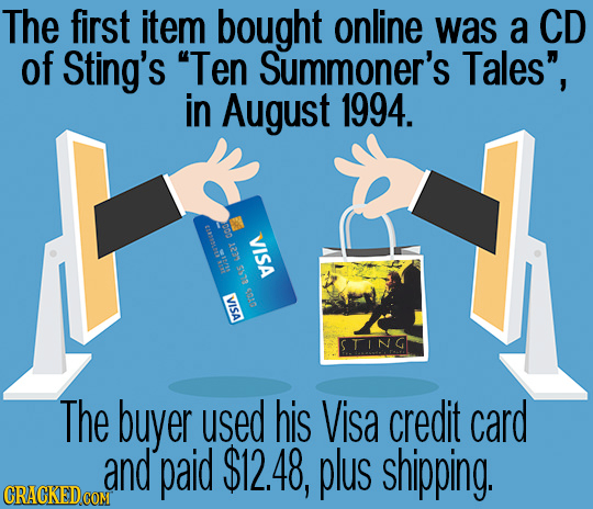The first item bought online was a CD of Sting's Ten Summoner's Tales, in August 1994. ESSE 000 VISA 122 3172 042 VISA STING The buyer used his Visa