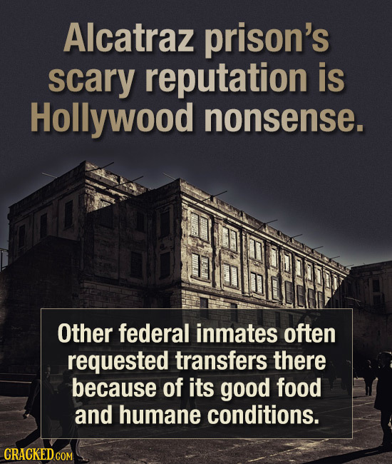Alcatraz prison's scary reputation is Hollywood nonsense. Other federal inmates often requested transfers there because of its good food and humane co