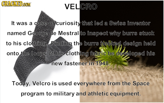 CRACKED CON VELCRO It was a case of curiosity that led a Swiss onventor named George de Mestral to inspect why burrs stuck to his clothingo Finding th