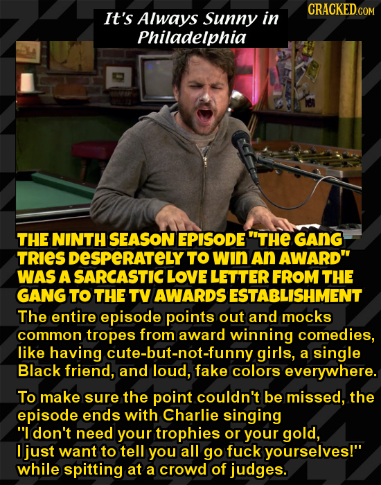 It's Always Sunny in Philadelphia THE NINTH SEASON EPISODE THE GANG TRIES DESPERATELY' TO win An AWARD WAS A SARCASTIC LOVE LETTER FROM THE GANG TO 