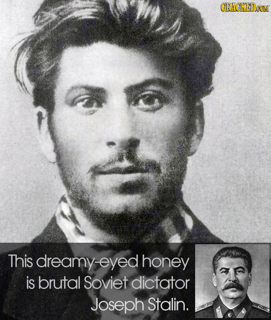 This dreamy-eyed honey is brutal Soviet dictator Joseph Stalin. 