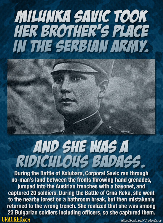 MILUNKA SAVIC TOOK HER BROTHER'S PLACE IN THE SERBIAN ARMY. AND SHE WAS A RIDICULOUS BADASS. During the Battle of Kolubara, Corporal Savic ran through