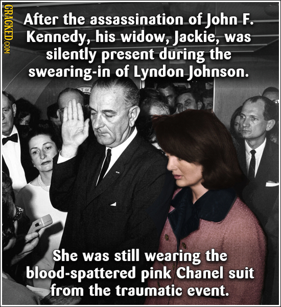 THDNCT After the assassination of John F. Kennedy, his widow, Jackie, was silently present during the swearing-in of Lyndon Johnson. She was still wea