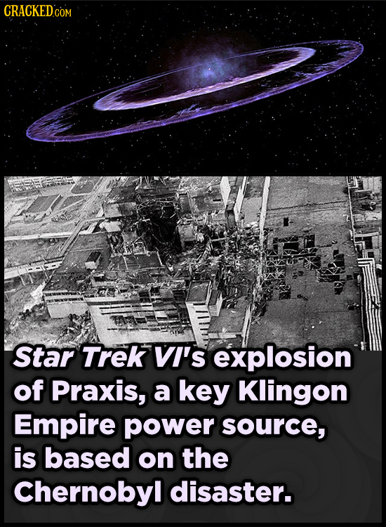 CRACKED COM Star Trek VI's explosion of Praxis, a key Klingon Empire power source, is based on the Chernobyl disaster.