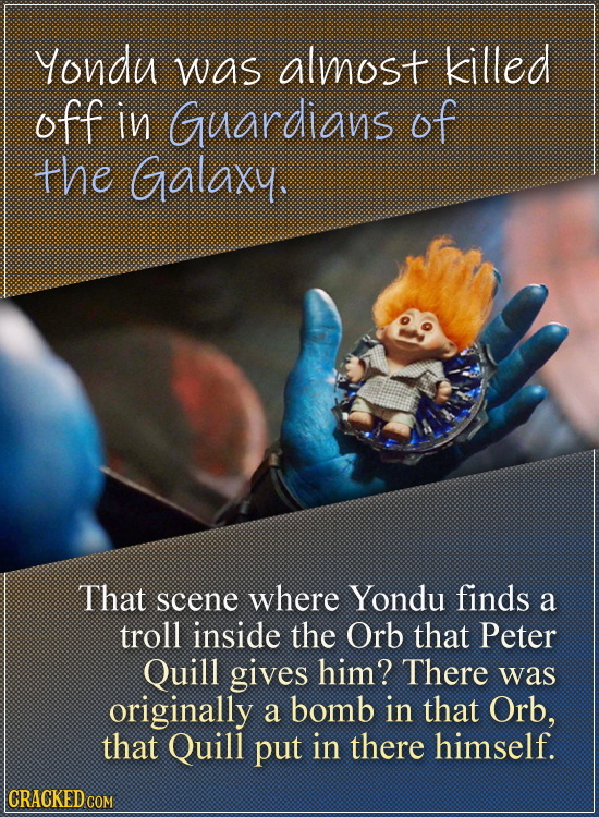 Yondu was almost killed off in Guardians of the Galaxy. That scene where Yondu finds a troll inside the Orb that Peter Quill gives him? There was orig