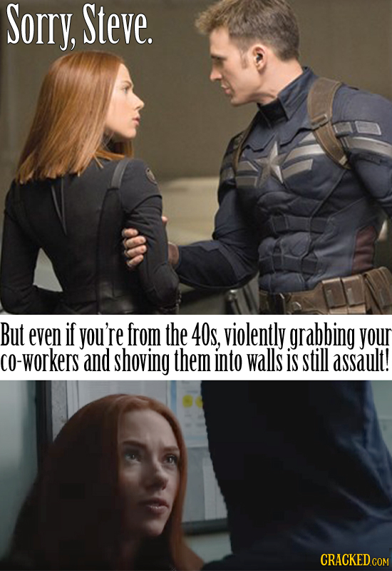 Sorry, Steve. But even if you're from the 40S, violently grabbing your co-workers and shoving them into walls is still assault! CRACKED COM