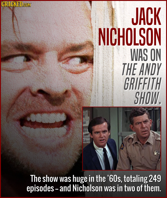CRACKED COM JACK NICHOLSON WAS ON THE ANDY GRIFFITH SHOW. The show was huge in the '60s, totaling 249 episodes-and Nicholson was in two of them.