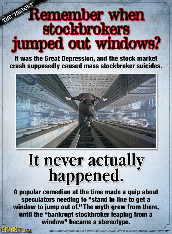 Remember when SHISTORY THE stockbrokers jumped out windows? It was the Great Depression, and the stock market crash supposedly caused mass stockbroke