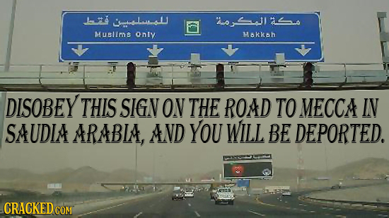 osLouto oJad Mupume oniy MKKAb DISOBEY THIS SIGN ON THE ROAD TO MECCA IN SAUDIA ARABIA, AND YOU WILL BE DEPORTED. CRACKEDCON