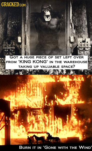 CRACKED.COM GOT A HUGE PIECE OF SET LEFT OVER FROM KING KONG IN THE WAREHOUSE TAKING UP VALUABLE SPACE? BURN IT IN Gone WITH THE WIND