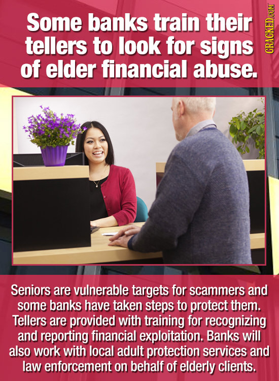 Some banks train their tellers to look for signs of elder financial abuse. CRAC Seniors are vulnerable targets for scammers and some banks have taken