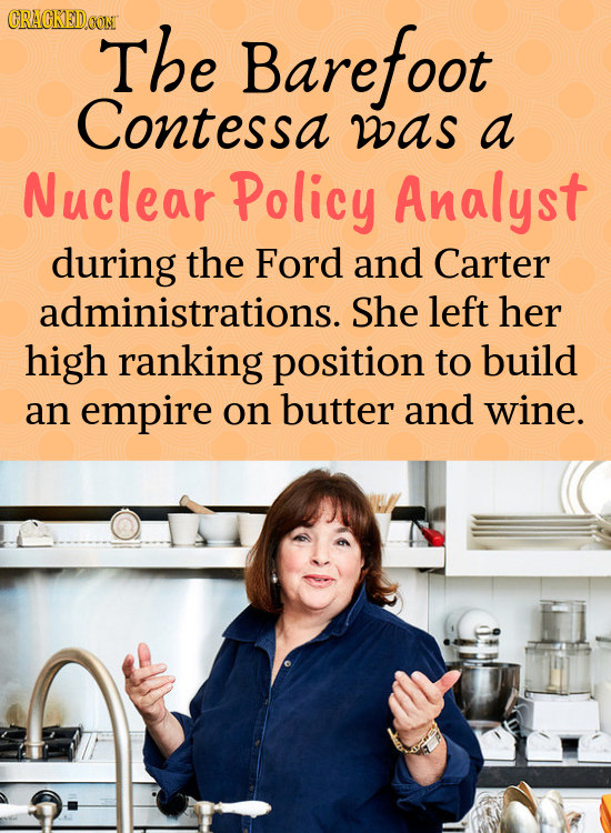 CRACRED.COIM The Barefoot Contessa was a Nuclear Policy Analyst during the Ford and Carter administrations. She left her high ranking position to buil