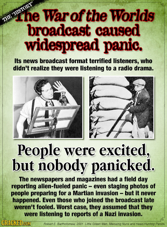 Worlds HISTORY The Warofthe THE broadcast caused widespread panic. Its news broadcast format terrified listeners, who didn't realize they were liste