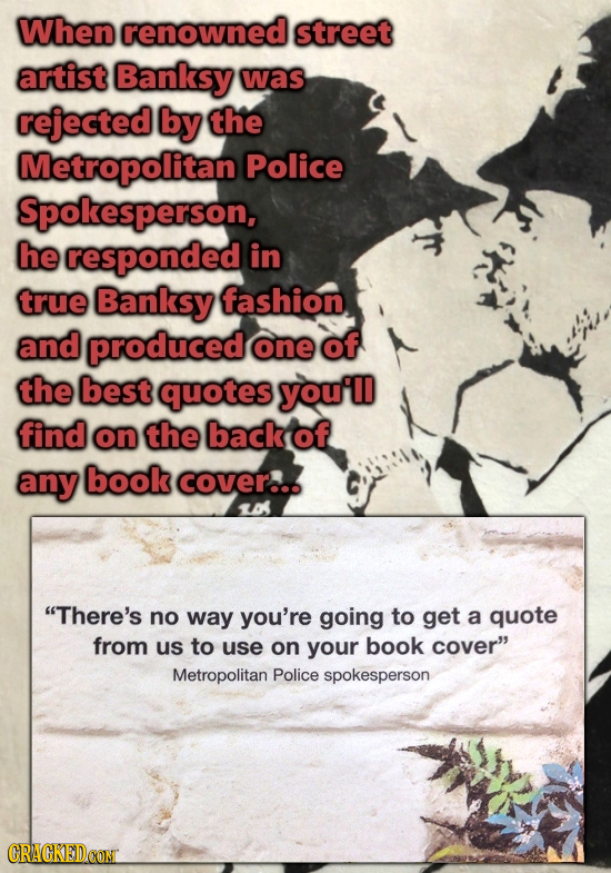 When renowned street artist Banksy was rejected by the Metropolitan Police Spokesperson, he responded in true Banksy fashion and produced one of the b