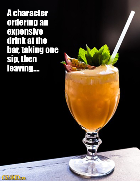 A character ordering an expensive drink at the bar, taking one sip, then leaving.... CRACREDCON