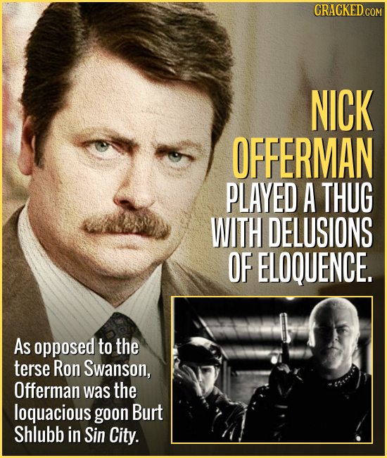 CRACKED CO NICK OFFERMAN PLAYED A THUG WITH DELUSIONS OF ELOQUENCE. As opposed to the terse Ron Swanson, Offerman was the loquacious goon Burt Shlubb 