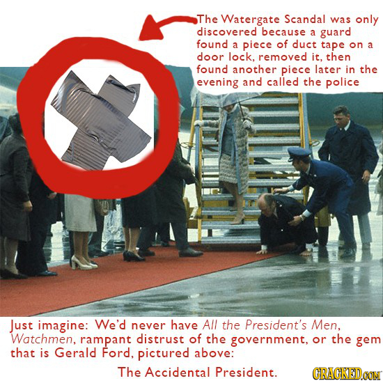 The Watergate Scandal was only discovered because a guard found piece of duct a tape on a door lock, removed it, then found another piece later in the
