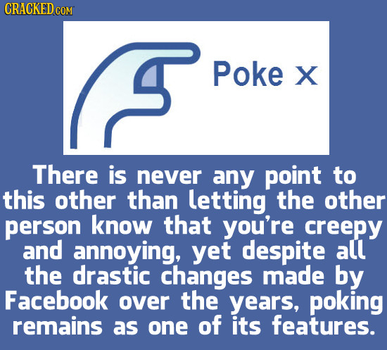 CRACKEDce COM E Poke X There is never any point to this other than letting the other person know that you're creepy and annoying, yet despite all the 