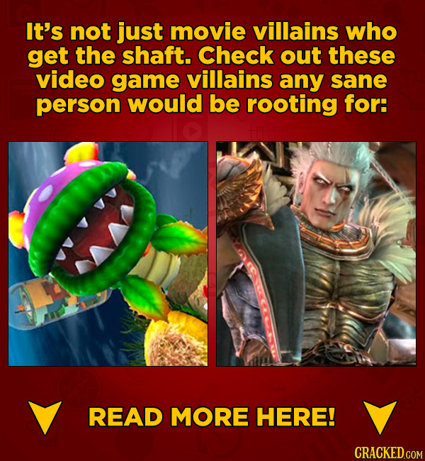 It's not just movie villains who get the shaft. Check out these video game villains any sane person would be rooting for: READ MORE HERE!