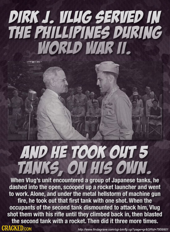 DIRK J. VLUG SERVED IN THE PHILLIPINES DURING WORLD WAR ll. AND HE TOOK OUT 5 TANKS, ON HIS OWN. When Vlug's unit encountered a group of Japanese tank