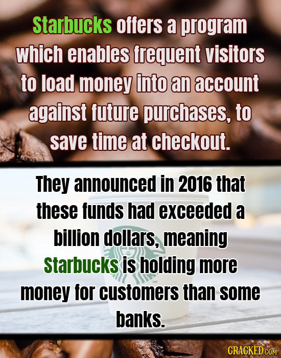 Starbucks offers a program which enables frequent visitors to load money into an account against future purchases, to save time at checkout. They anno