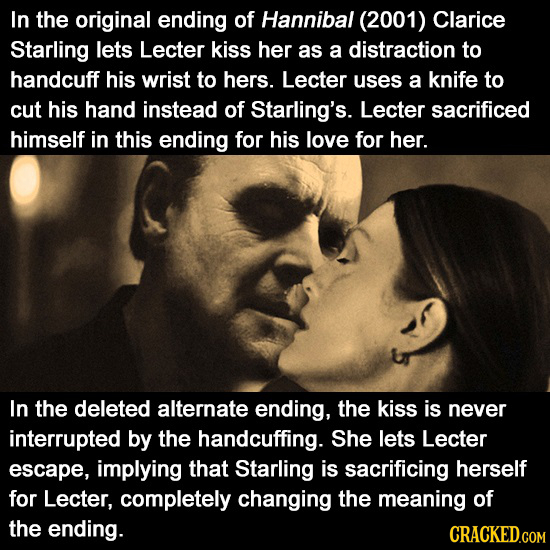 In the original ending of Hannibal (2001) Clarice Starling lets Lecter kiss her as a distraction to handcuff his wrist to hers. Lecter uses a knife to
