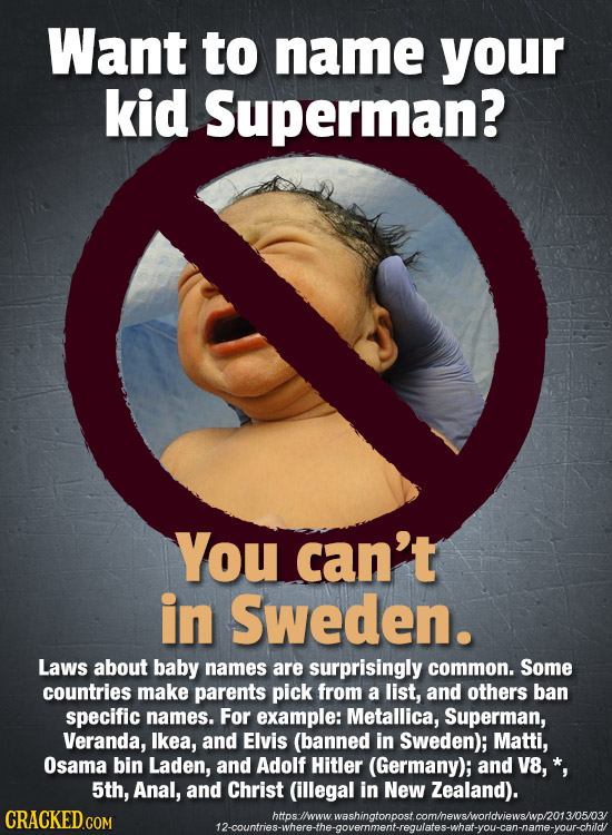 Want to name your kid Superman? You can't in Sweden. Laws about baby names are surprisingly common. Some countries make parents pick from a list, and 