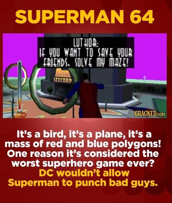SUPERMAN 64 LUT HOR: IE YOU WANT TO SAVE YOUR FRIENDS. SOLVE my MAZE! LEXCORP CRACKEDc COM It's a bird, it's a plane, it's a mass of red and blue poly