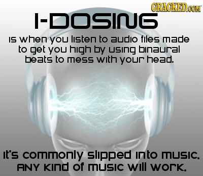 CRACKEDa CON -DOSIQG IS when You lsten to audIo flles made to get yoU high by USING binaural beats to mess with your head. It's commnonly slipped into