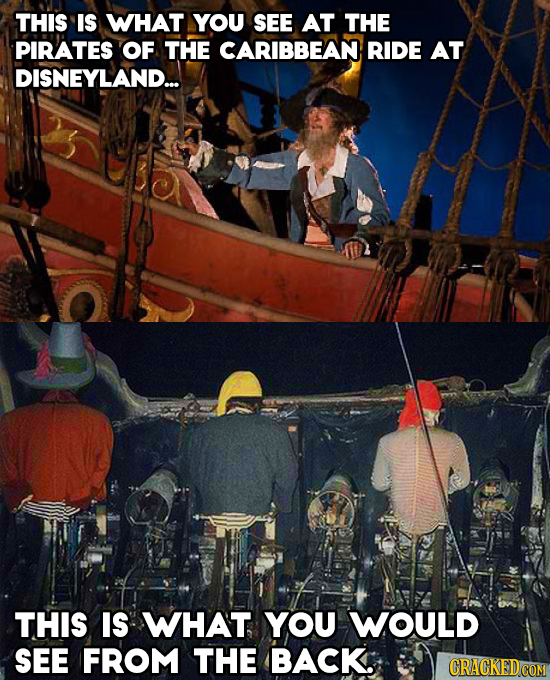 THIS IS WHAT YOU SEE AT THE PIRATES OF THE CARIBBEAN RIDE AT DISNEYLAND... THIS IS WHAT YOU WOULD SEE FROM THE BACK.