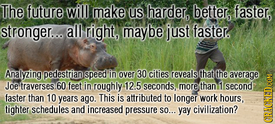 The future will make Us harder, better, faster, stronger... all right, maybe just faster. Analyzing pedestrian speed in over 30 cities reveals that th