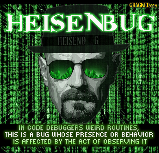 CRACKEDe COM HEISENBUG 060243 HEISENB G 91512:. IN CODE DEBUGGERS WUEIRD ROUTINES THIS IS A BUG UHOSE PRESENCE OR BEHAVOR IS AFFECTED BY THE ACT OF OB