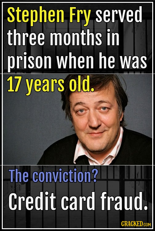 Stephen Fry served three months in prison when he was 17 years old. The conviction? Credit card fraud.